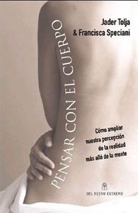 Pensar con el cuerpo. Cómo ampliar nuestra percepción de la realidad más allá de la mente